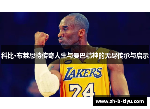 科比·布莱恩特传奇人生与曼巴精神的无尽传承与启示
